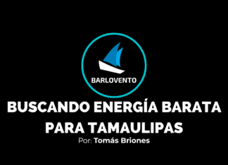 BUSCANDO ENERGÍA BARATA PARA TAMAULIPAS